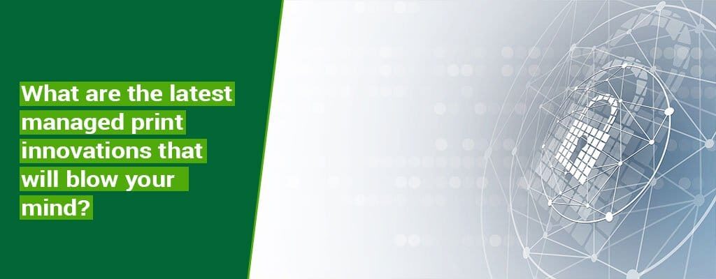What-are-the-latest-managed-print-innovations-that-will-blow-your-mind
